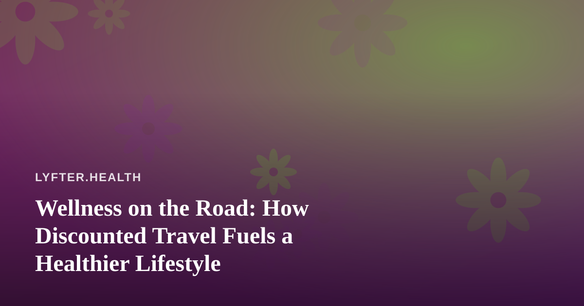 Wellness on the Road: How Discounted Travel Fuels a Healthier Lifestyle