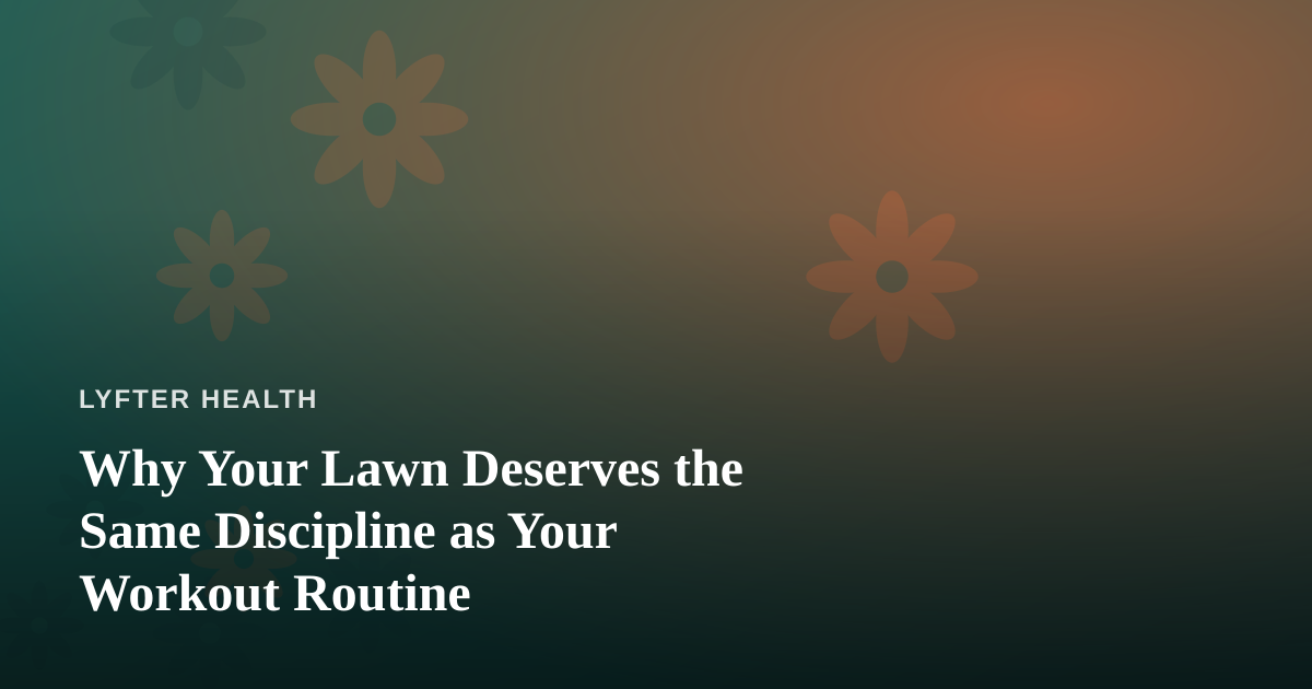Why Your Lawn Deserves the Same Discipline as Your Workout Routine