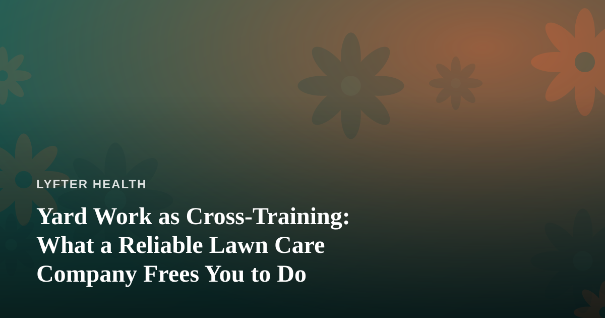 Yard Work as Cross-Training: What a Reliable Lawn Care Company Frees You to Do