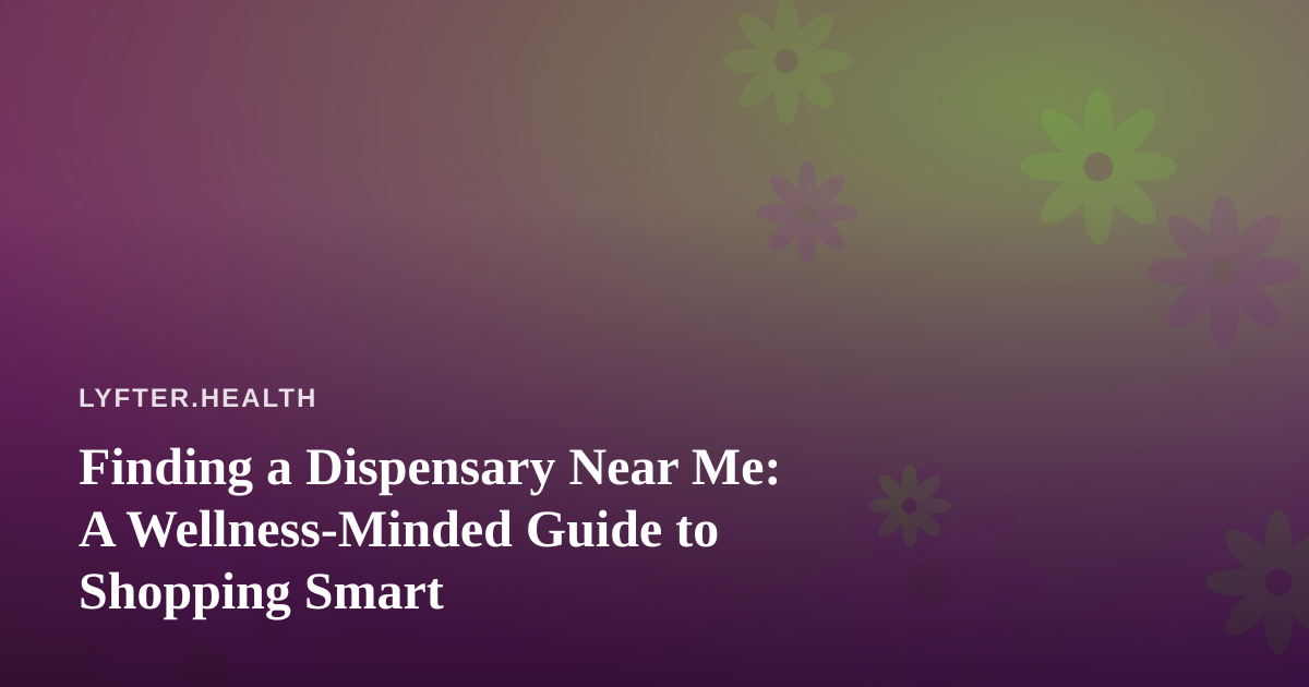 Finding a Dispensary Near Me: A Wellness-Minded Guide to Shopping Smart