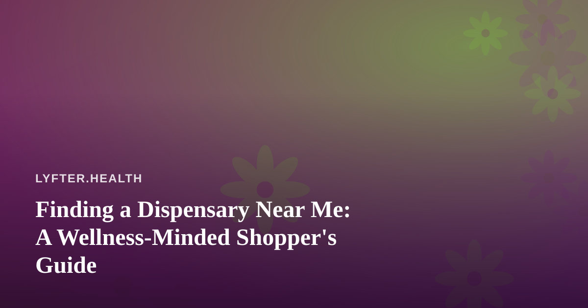 Finding a Dispensary Near Me: A Wellness-Minded Shopper’s Guide