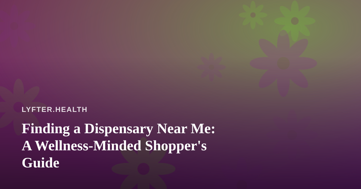 Finding a Dispensary Near Me: A Wellness-Minded Shopper’s Guide