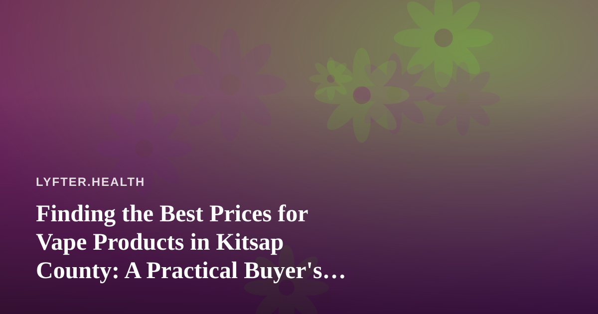 Finding the Best Prices for Vape Products in Kitsap County: A Practical Buyer’s Guide