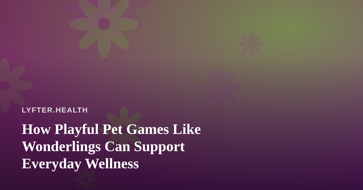 How Playful Pet Games Like Wonderlings Can Support Everyday Wellness