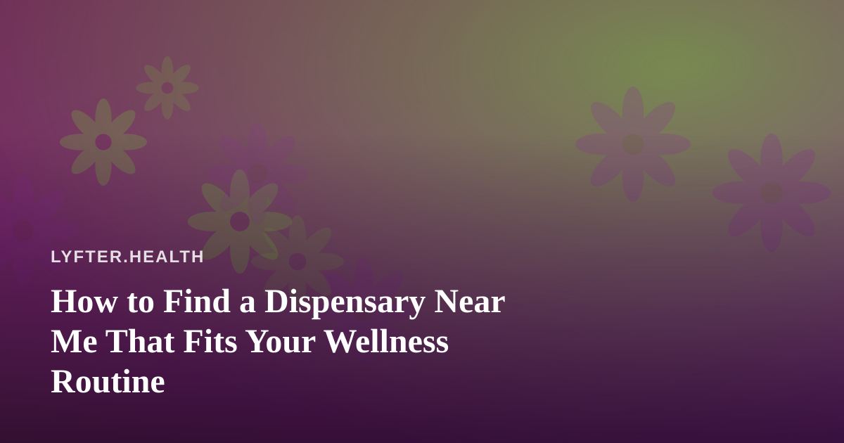 How to Find a Dispensary Near Me That Fits Your Wellness Routine