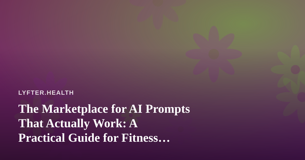 The Marketplace for AI Prompts That Actually Work: A Practical Guide for Fitness and Wellness Readers