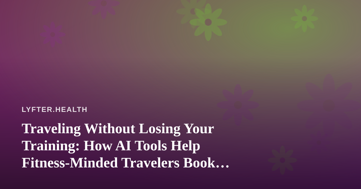 Traveling Without Losing Your Training: How AI Tools Help Fitness-Minded Travelers Book Flights and Hotels