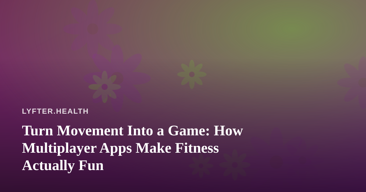 Turn Movement Into a Game: How Multiplayer Apps Make Fitness Actually Fun