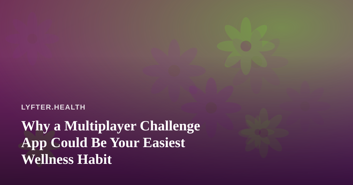 Why a Multiplayer Challenge App Could Be Your Easiest Wellness Habit